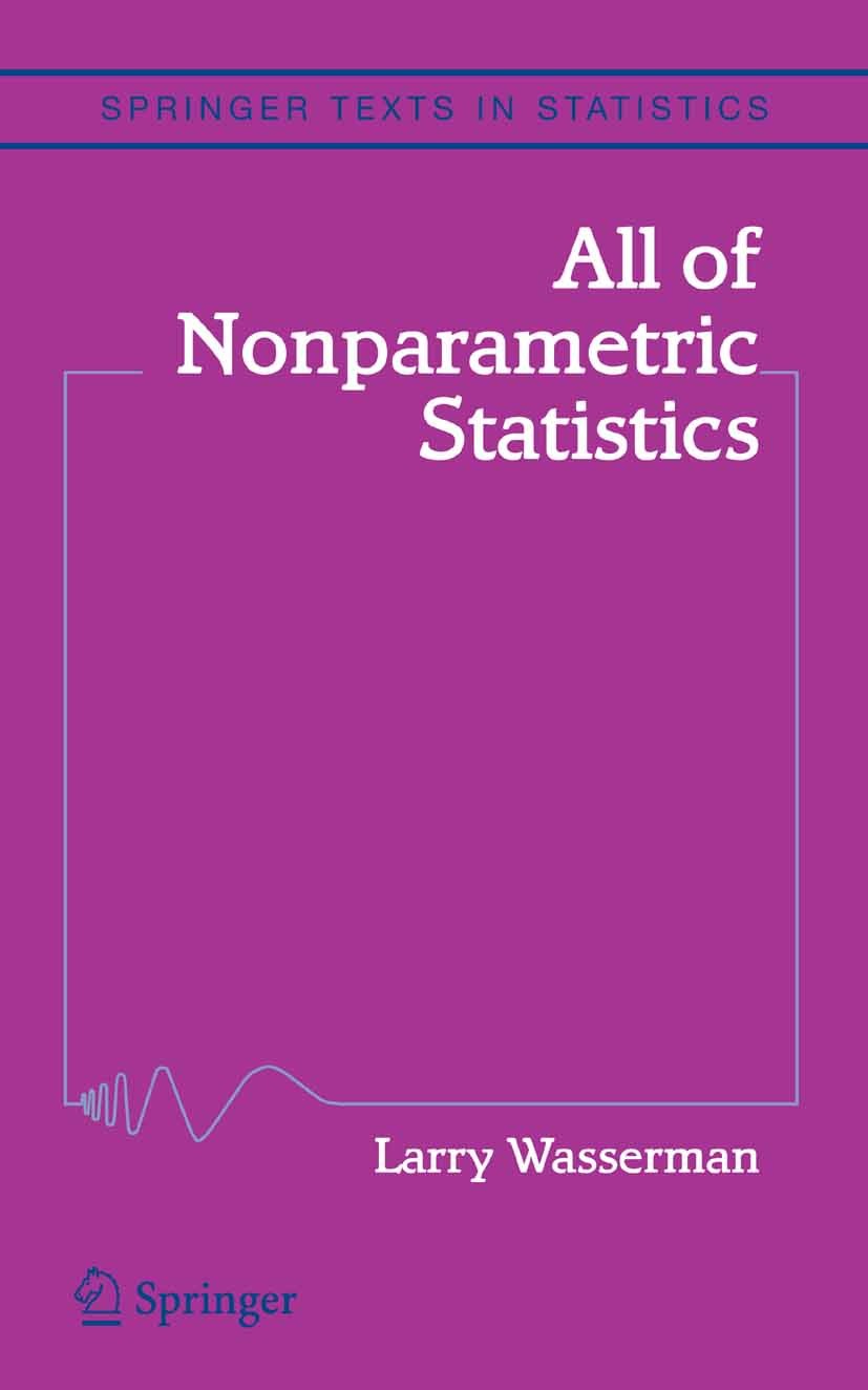 Titlebook: All of Nonparametric Statistics; Larry Wasserman Book 2006 Springer-Verlag New York 2006 Excel.Parametric statistics.STATISTICA.WholePage. Titlebook: All of Nonparametric Statistics; Larry Wasserman Book 2006 Springer-Verlag New York 2006 Excel.Parametric statistics.STATISTICA.WholePage.