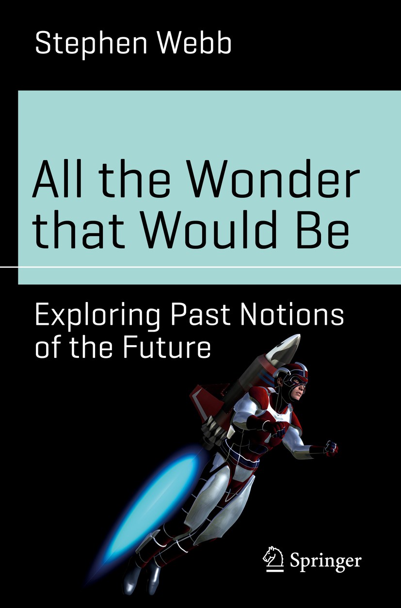 Titlebook: All the Wonder that Would Be; Exploring Past Notio Stephen Webb Book 2017 Springer International Publishing AG 2017 History of Science Fict Titlebook: All the Wonder that Would Be; Exploring Past Notio Stephen Webb Book 2017 Springer International Publishing AG 2017 History of Science Fict