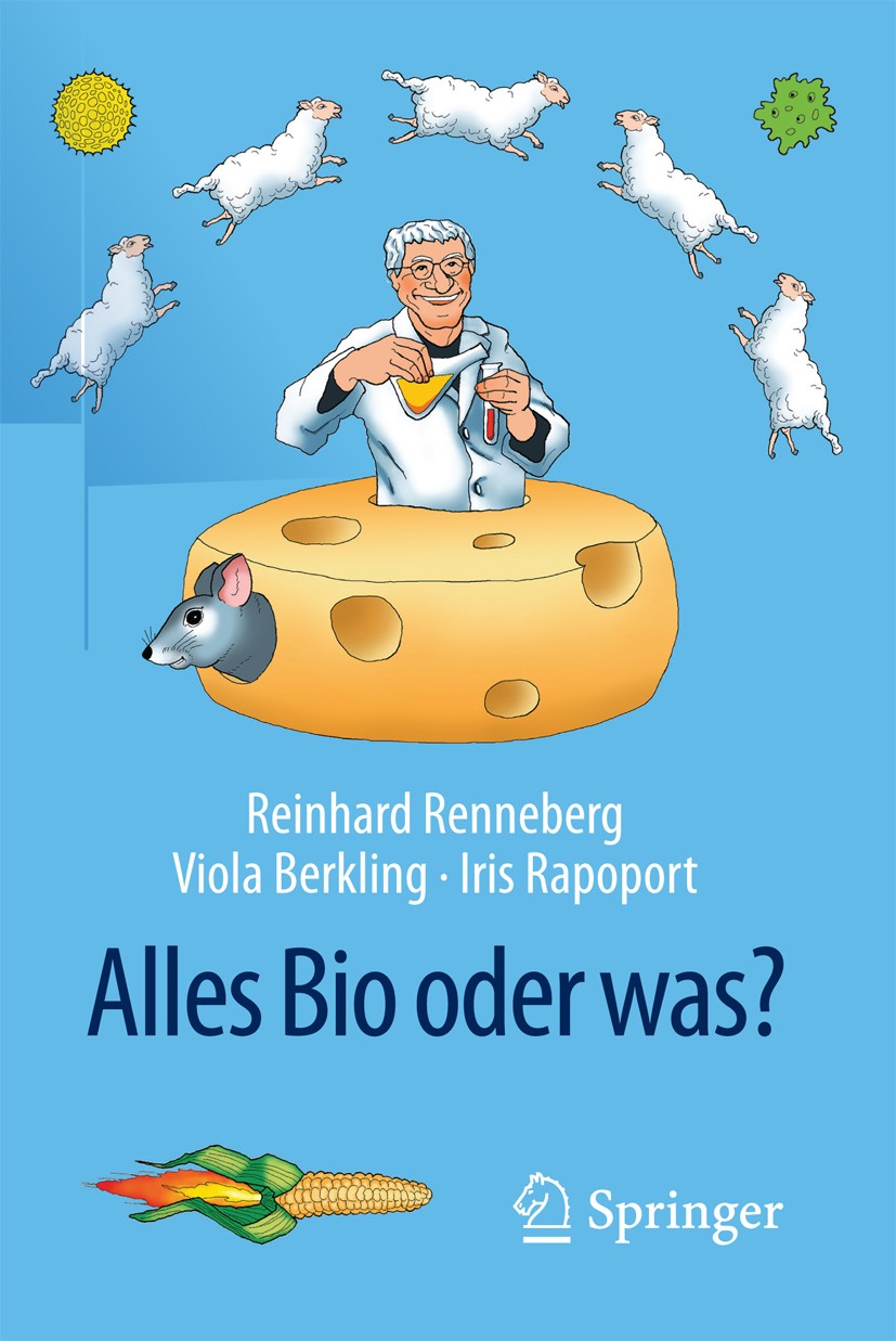 Titlebook: Alles Bio oder was?; Reinhard Renneberg,Viola Berkling,Iris Rapoport Book 2016 Springer-Verlag Berlin Heidelberg 2016 Biotechnologie.Biolo Titlebook: Alles Bio oder was?; Reinhard Renneberg,Viola Berkling,Iris Rapoport Book 2016 Springer-Verlag Berlin Heidelberg 2016 Biotechnologie.Biolo