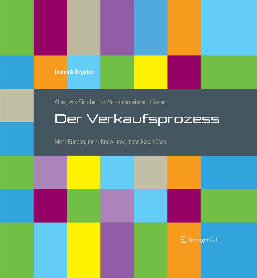 Titlebook: Alles, was Sie über das Verkaufen wissen müssen: Der Verkaufsprozess; Mehr Kunden, mehr Kn Dominik Birgelen Book 2013 Springer Fachmedien W Titlebook: Alles, was Sie über das Verkaufen wissen müssen: Der Verkaufsprozess; Mehr Kunden, mehr Kn Dominik Birgelen Book 2013 Springer Fachmedien W