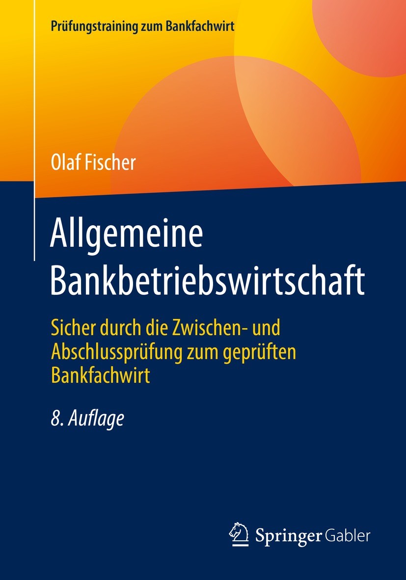 Titlebook: Allgemeine Bankbetriebswirtschaft; Sicher durch die Zwi Olaf Fischer Textbook 2022Latest edition Springer Fachmedien Wiesbaden GmbH, ein Te Titlebook: Allgemeine Bankbetriebswirtschaft; Sicher durch die Zwi Olaf Fischer Textbook 2022Latest edition Springer Fachmedien Wiesbaden GmbH, ein Te