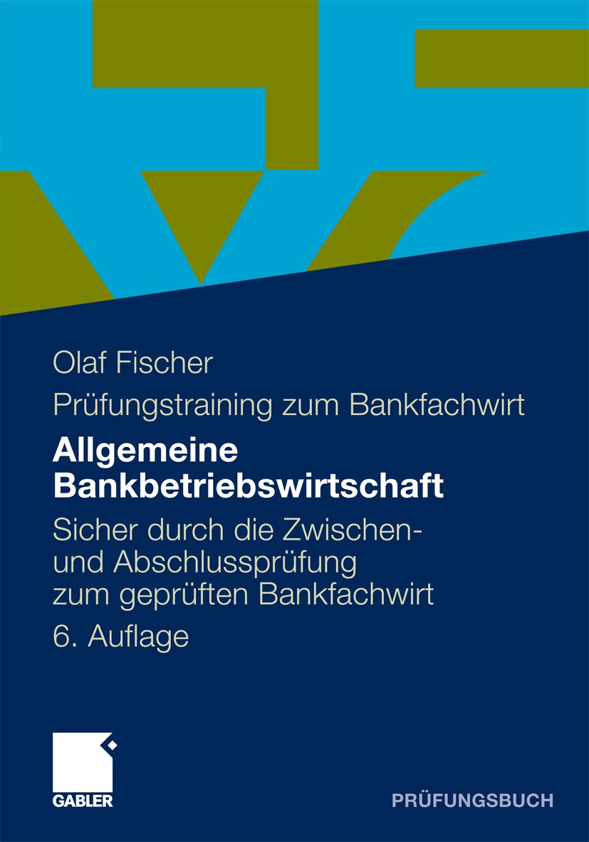 Titlebook: Allgemeine Bankbetriebswirtschaft; Sicher durch die Zwi Olaf Fischer,Prüfungstraining zum Bankfachwirt Textbook 20116th edition Gabler Verl Titlebook: Allgemeine Bankbetriebswirtschaft; Sicher durch die Zwi Olaf Fischer,Prüfungstraining zum Bankfachwirt Textbook 20116th edition Gabler Verl