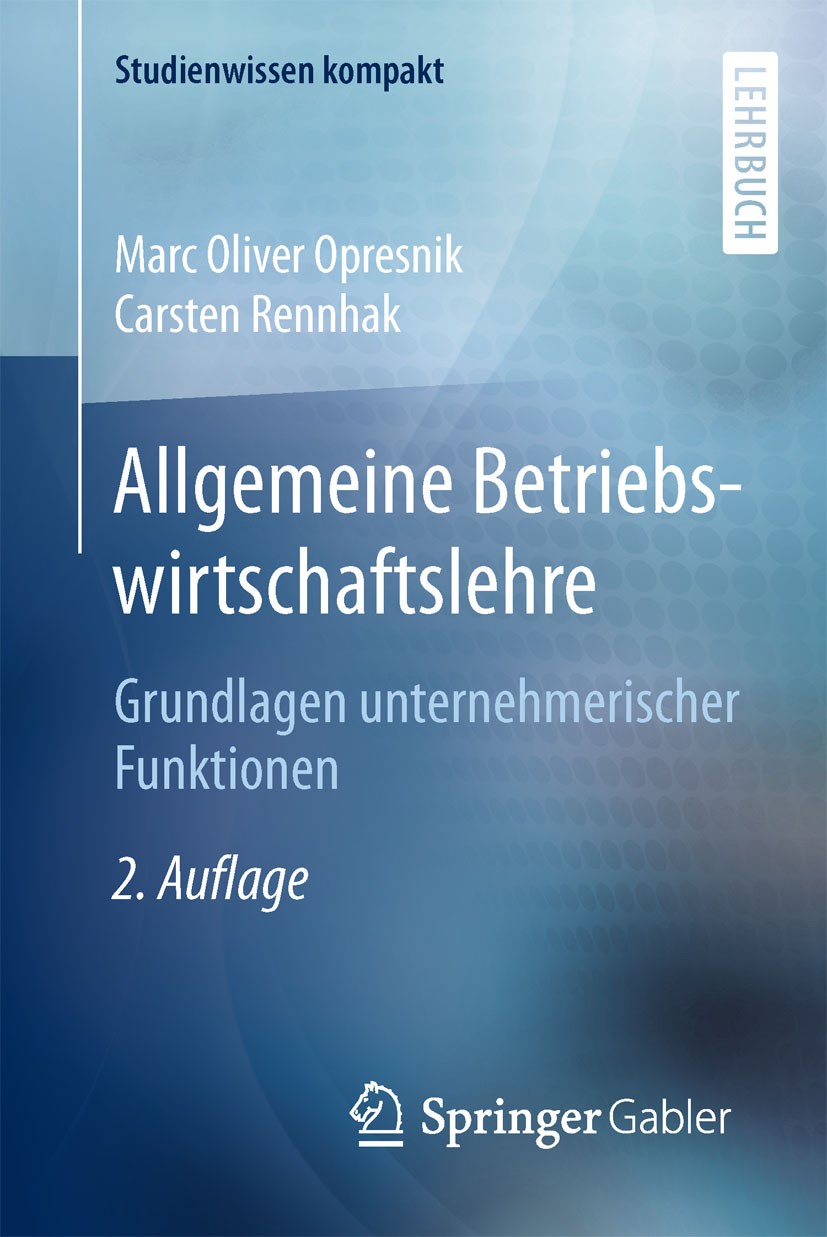 Titlebook: Allgemeine Betriebswirtschaftslehre; Grundlagen unternehm Marc Oliver Opresnik,Carsten Rennhak Textbook 2015Latest edition Springer-Verlag Titlebook: Allgemeine Betriebswirtschaftslehre; Grundlagen unternehm Marc Oliver Opresnik,Carsten Rennhak Textbook 2015Latest edition Springer-Verlag