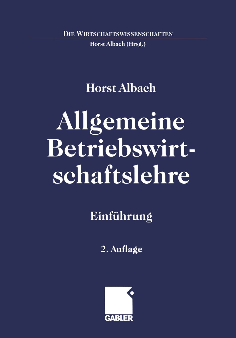 Titlebook: Allgemeine Betriebswirtschaftslehre; Einführung Horst Albach Book 20002nd edition Springer Fachmedien Wiesbaden 2000 Allgemeine BWL.Allgeme Titlebook: Allgemeine Betriebswirtschaftslehre; Einführung Horst Albach Book 20002nd edition Springer Fachmedien Wiesbaden 2000 Allgemeine BWL.Allgeme