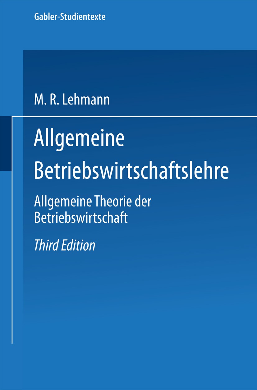 Titlebook: Allgemeine Betriebswirtschaftslehre; Allgemeine Theorie d M. R. Lehmann Book 1956Latest edition Springer Fachmedien Wiesbaden 1956 Allgemei Titlebook: Allgemeine Betriebswirtschaftslehre; Allgemeine Theorie d M. R. Lehmann Book 1956Latest edition Springer Fachmedien Wiesbaden 1956 Allgemei