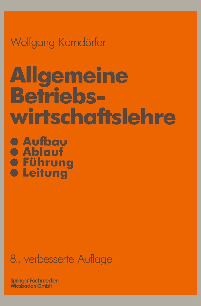 Titlebook: Allgemeine Betriebswirtschaftslehre; Aufbau Ablauf Führun Wolfgang Korndörfer Book 19888th edition Springer Fachmedien Wiesbaden 1988 Allge Titlebook: Allgemeine Betriebswirtschaftslehre; Aufbau Ablauf Führun Wolfgang Korndörfer Book 19888th edition Springer Fachmedien Wiesbaden 1988 Allge