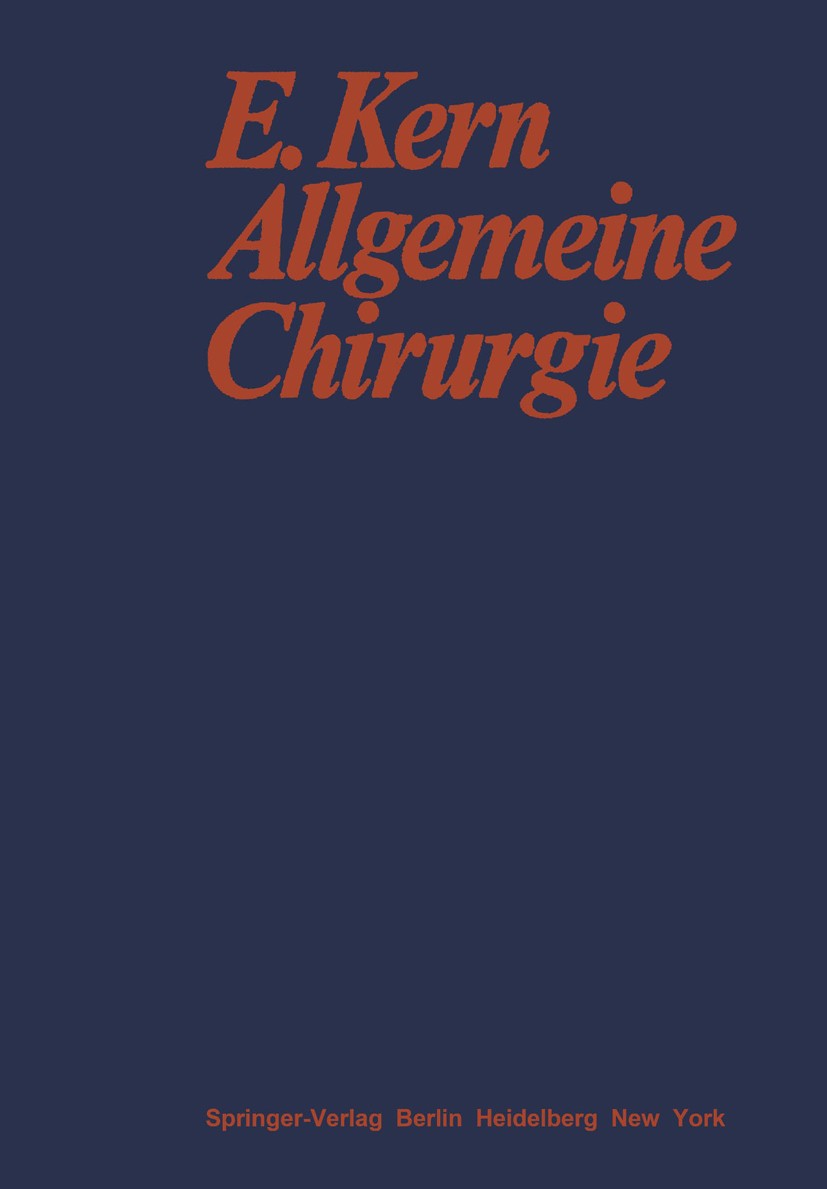 Titlebook: Allgemeine Chirurgie; Ernst Kern Textbook 1967 Springer-Verlag Berlin · Heidelberg 1967 Anatomie.Anästhesie.Chirurgie.Diagnostik.Entzündun Titlebook: Allgemeine Chirurgie; Ernst Kern Textbook 1967 Springer-Verlag Berlin · Heidelberg 1967 Anatomie.Anästhesie.Chirurgie.Diagnostik.Entzündun