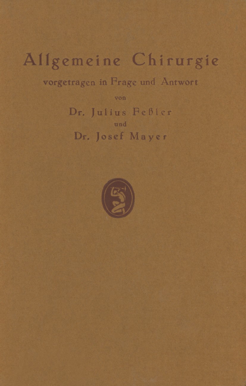 Titlebook: Allgemeine Chirurgie vorgetragen in Frage und Antwort, nebst einigen Kapiteln über Frakturen, Luxati; Julius Feßler,Josef Mayer Book 1924 Titlebook: Allgemeine Chirurgie vorgetragen in Frage und Antwort, nebst einigen Kapiteln über Frakturen, Luxati; Julius Feßler,Josef Mayer Book 1924