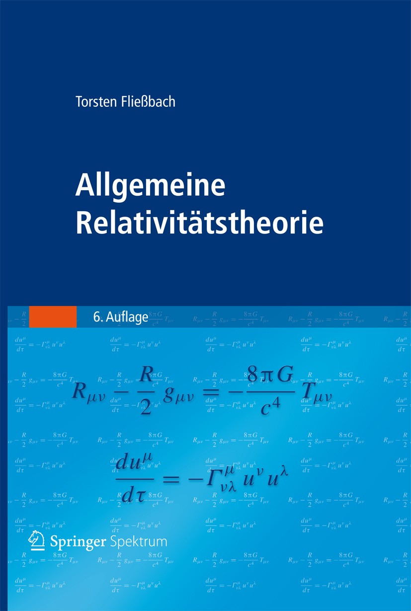 Titlebook: Allgemeine Relativitätstheorie; Torsten Fließbach Textbook 20126th edition Spektrum Akademischer Verlag 2012 ART.Allgemeine Relativitätsth Titlebook: Allgemeine Relativitätstheorie; Torsten Fließbach Textbook 20126th edition Spektrum Akademischer Verlag 2012 ART.Allgemeine Relativitätsth