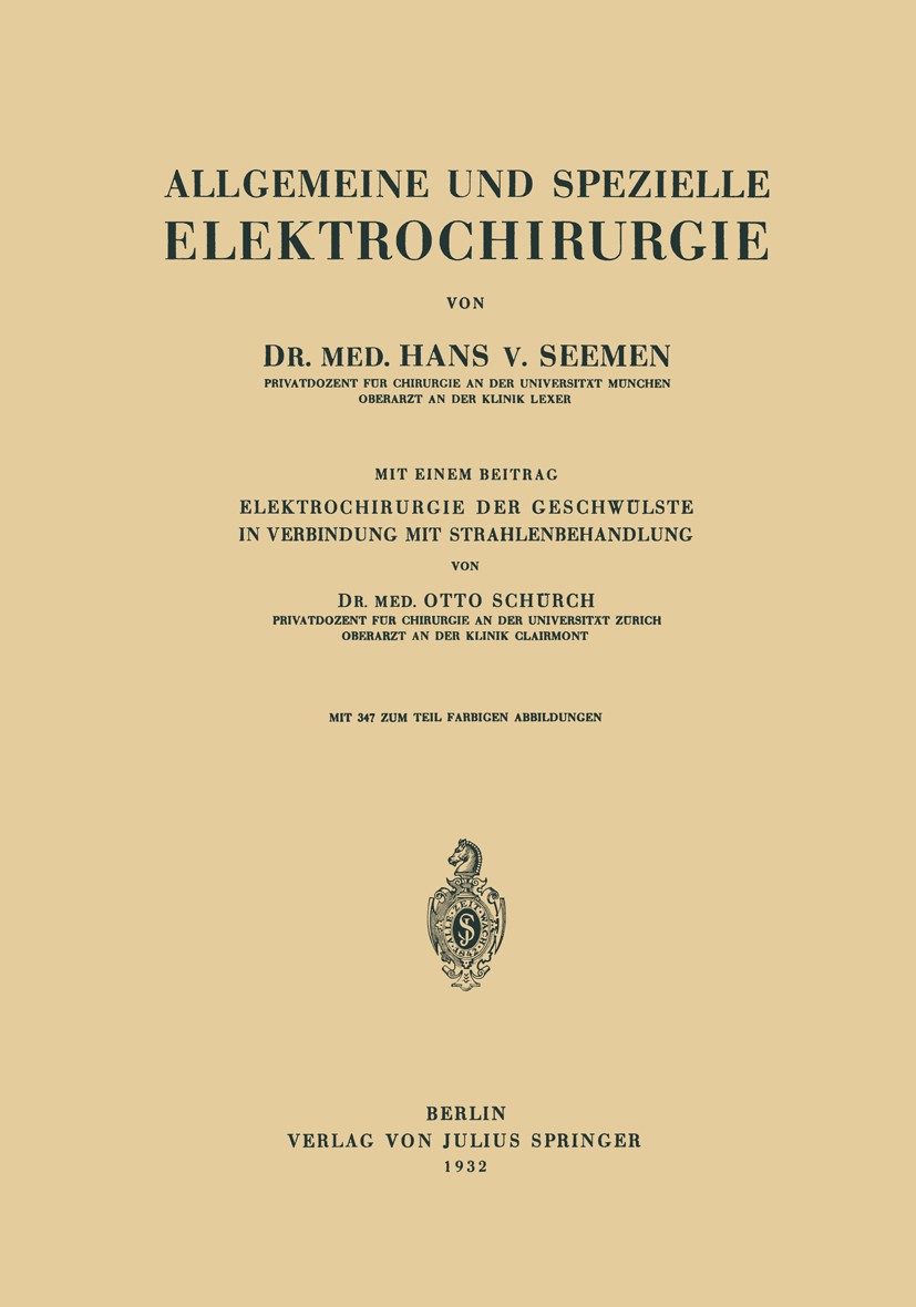 Titlebook: Allgemeine und Spezielle Elektrochirurgie; Mit einem Beitrag El Hans Seemen,Otto Schürch Book 1932 Julius Springer in Berlin 1932 Chirurgie Titlebook: Allgemeine und Spezielle Elektrochirurgie; Mit einem Beitrag El Hans Seemen,Otto Schürch Book 1932 Julius Springer in Berlin 1932 Chirurgie