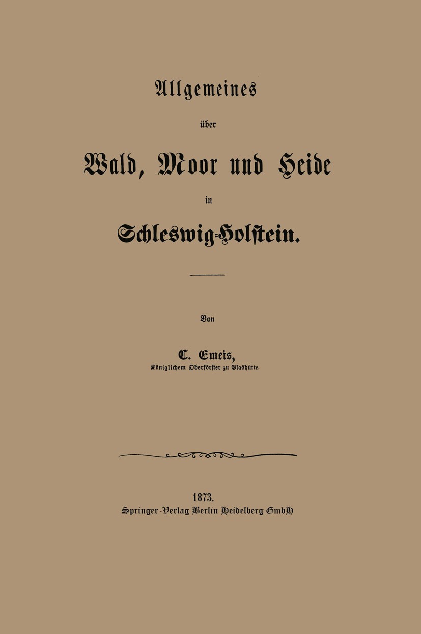 Titlebook: Allgemeines über Wald, Moor und Heide in Schleswig-Holstein; C. Emeis Book 1873 Springer-Verlag Berlin Heidelberg 1873 Heide.Moor.Stein.Wa Titlebook: Allgemeines über Wald, Moor und Heide in Schleswig-Holstein; C. Emeis Book 1873 Springer-Verlag Berlin Heidelberg 1873 Heide.Moor.Stein.Wa