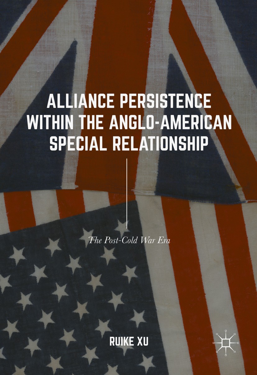 Titlebook: Alliance Persistence within the Anglo-American Special Relationship; The Post-Cold War Er Ruike Xu Book 2017 The Editor(s) (if applicable) Titlebook: Alliance Persistence within the Anglo-American Special Relationship; The Post-Cold War Er Ruike Xu Book 2017 The Editor(s) (if applicable)
