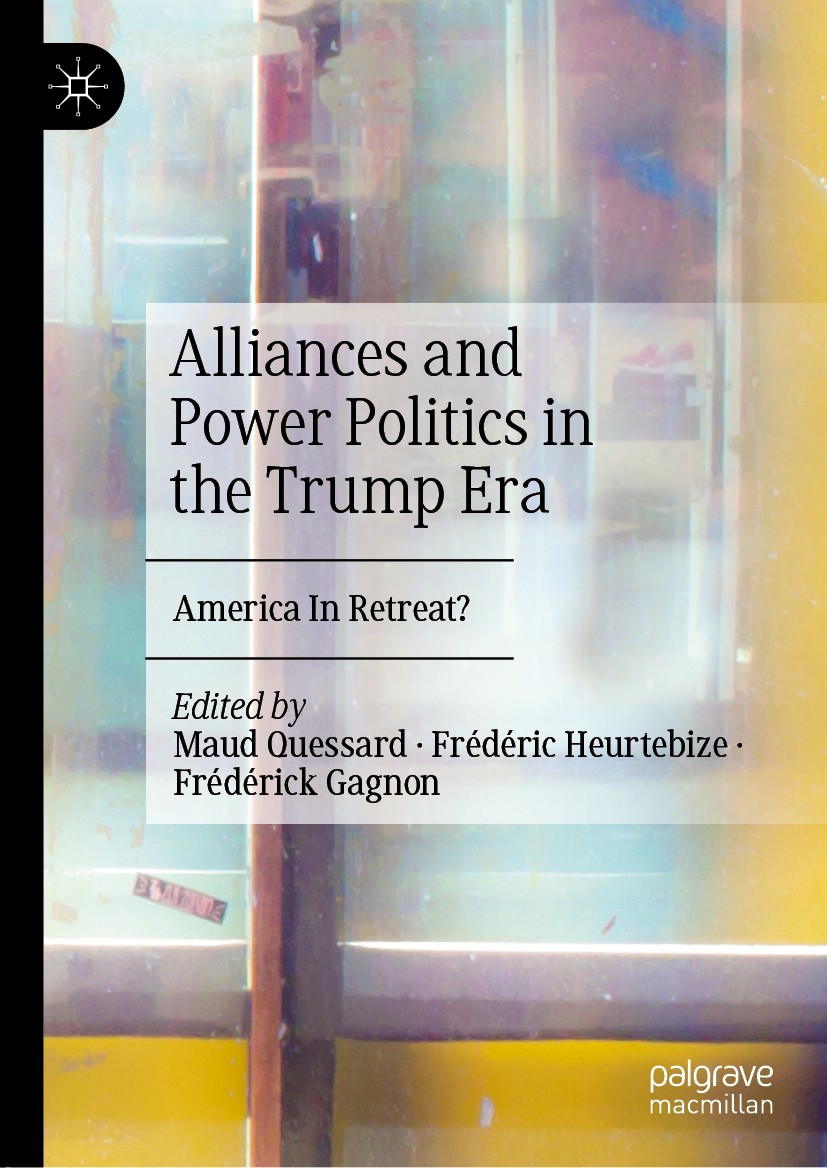 Titlebook: Alliances and Power Politics in the Trump Era; America In Retreat? Maud Quessard,Frédéric Heurtebize,Frédérick Gagnon Book 2020 The Editor( Titlebook: Alliances and Power Politics in the Trump Era; America In Retreat? Maud Quessard,Frédéric Heurtebize,Frédérick Gagnon Book 2020 The Editor(