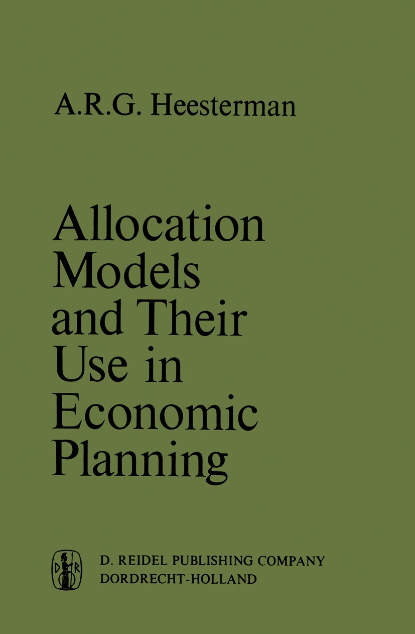 Titlebook: Allocation Models and their Use in Economic Planning; A. R. G. Heesterman Book 1971 D. Reidel Publishing Company, Dordrecht, Holland 1971 Titlebook: Allocation Models and their Use in Economic Planning; A. R. G. Heesterman Book 1971 D. Reidel Publishing Company, Dordrecht, Holland 1971