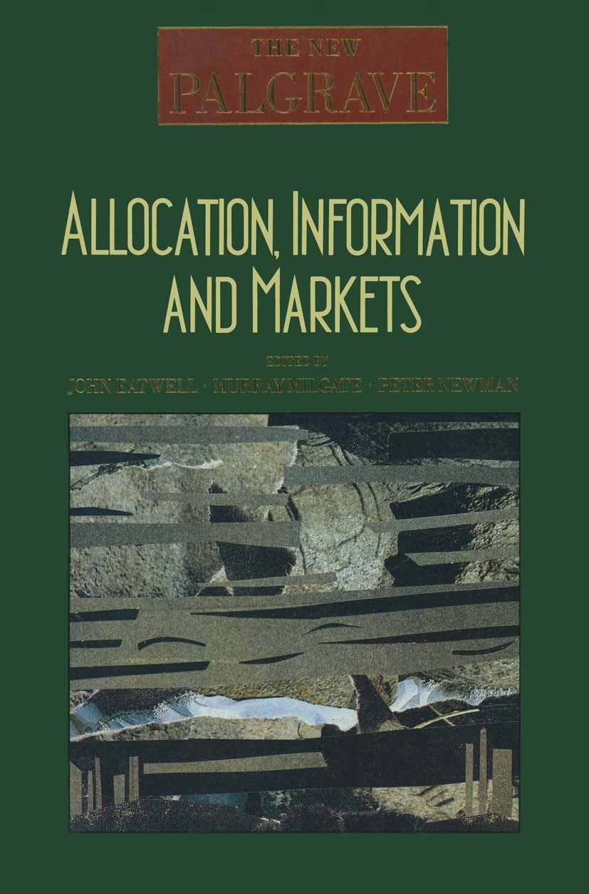 Titlebook: Allocation, Information and Markets; John Eatwell,Murray Milgate,Peter Newman Book 1989 Palgrave Macmillan, a division of Macmillan Publis Titlebook: Allocation, Information and Markets; John Eatwell,Murray Milgate,Peter Newman Book 1989 Palgrave Macmillan, a division of Macmillan Publis