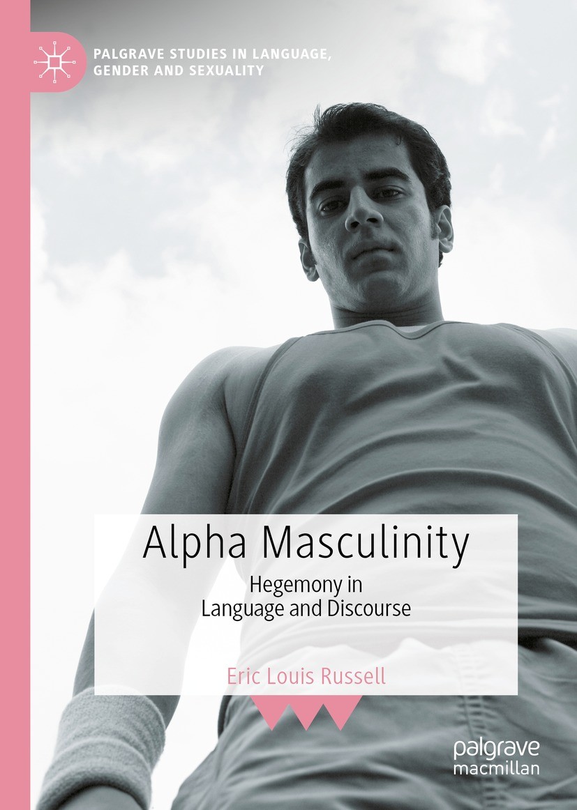 Titlebook: Alpha Masculinity; Hegemony in Language Eric Louis Russell Book 2021 The Editor(s) (if applicable) and The Author(s), under exclusive licen Titlebook: Alpha Masculinity; Hegemony in Language Eric Louis Russell Book 2021 The Editor(s) (if applicable) and The Author(s), under exclusive licen