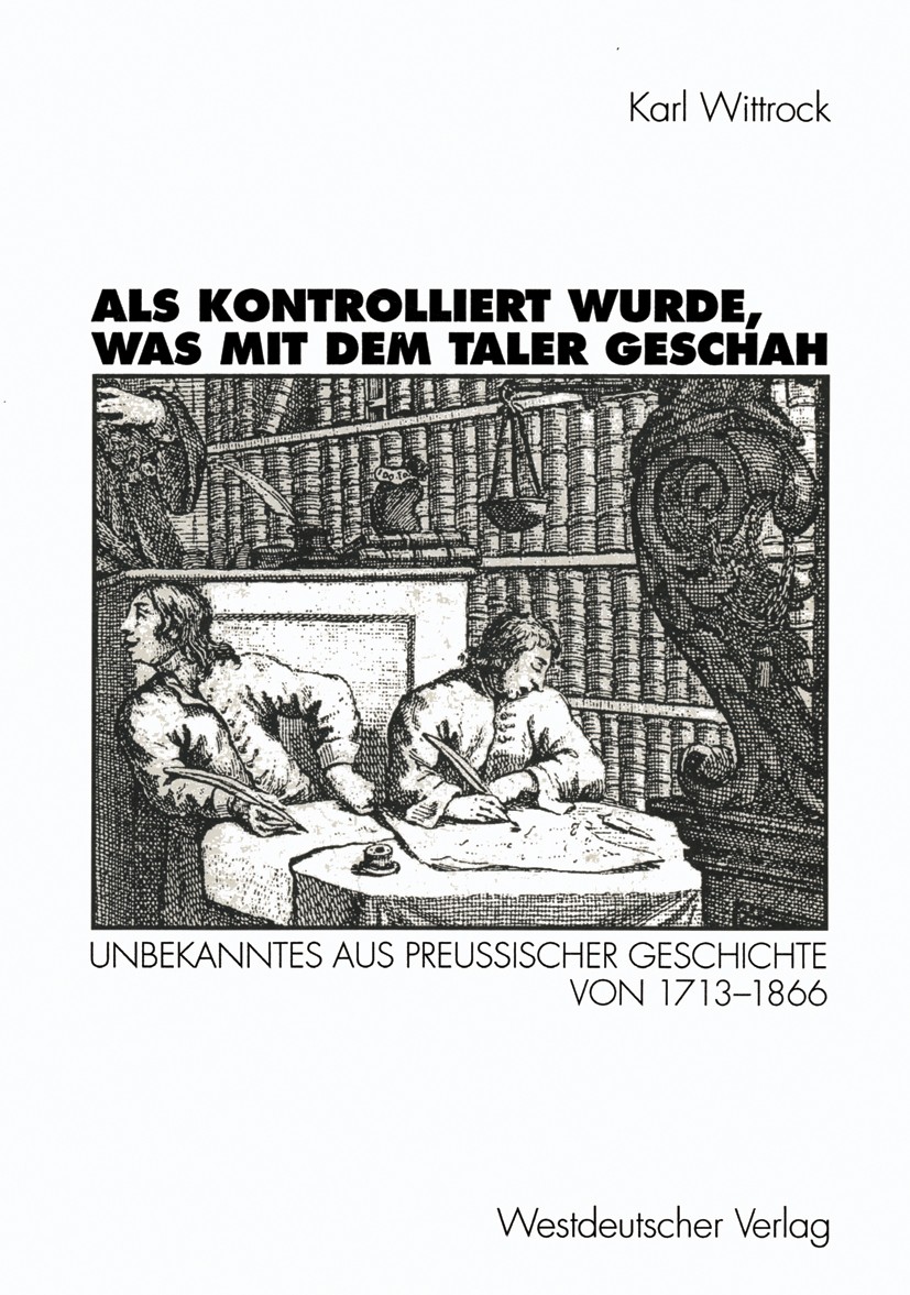 Titlebook: Als kontrolliert wurde, was mit dem Taler geschah; Unbekanntes aus preu Karl Wittrock Textbook 1997 Westdeutscher Verlag GmbH, Opladen 1997 Titlebook: Als kontrolliert wurde, was mit dem Taler geschah; Unbekanntes aus preu Karl Wittrock Textbook 1997 Westdeutscher Verlag GmbH, Opladen 1997