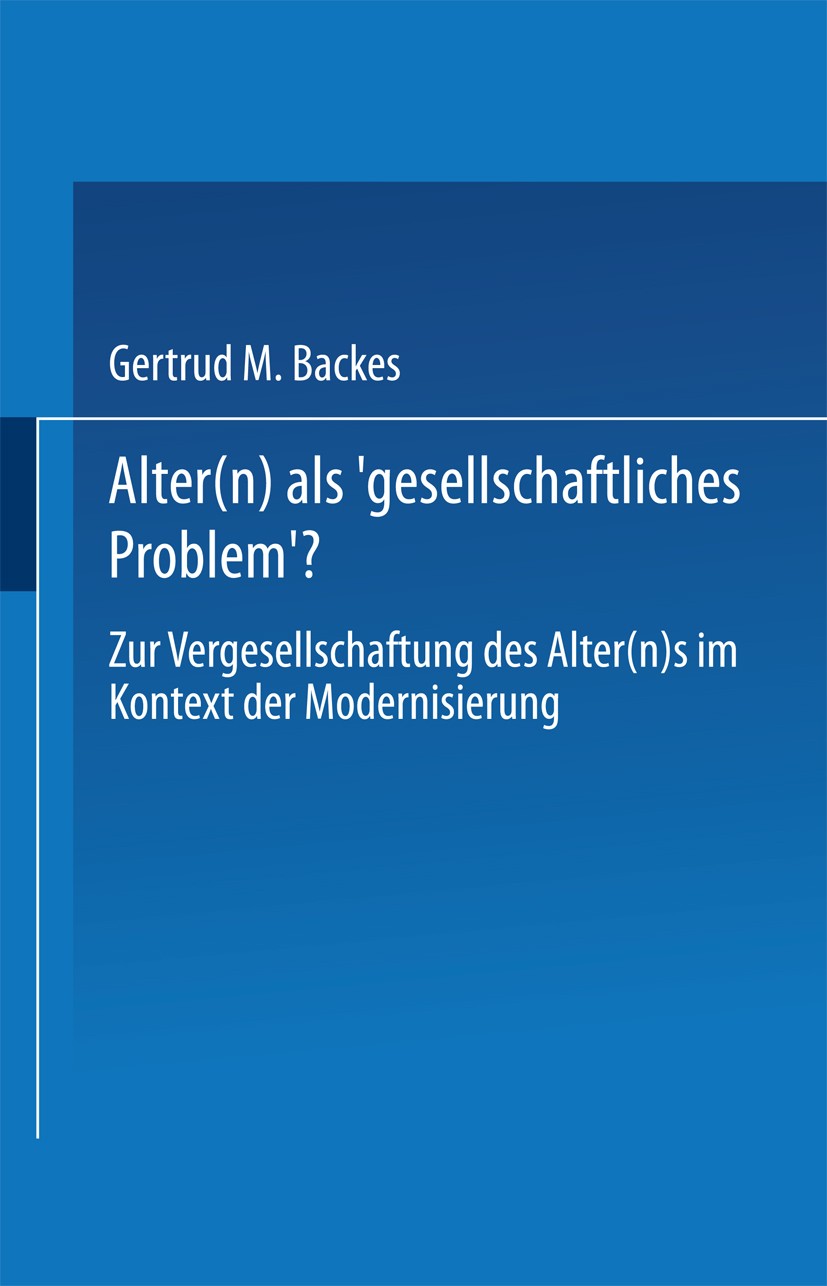 Titlebook: Alter(n) als ‚Gesellschaftliches Problem‘?; Zur Vergesellschaftu Gertrud M. Backes Textbook 1997 Springer Fachmedien Wiesbaden 1997 Alter.A Titlebook: Alter(n) als ‚Gesellschaftliches Problem‘?; Zur Vergesellschaftu Gertrud M. Backes Textbook 1997 Springer Fachmedien Wiesbaden 1997 Alter.A