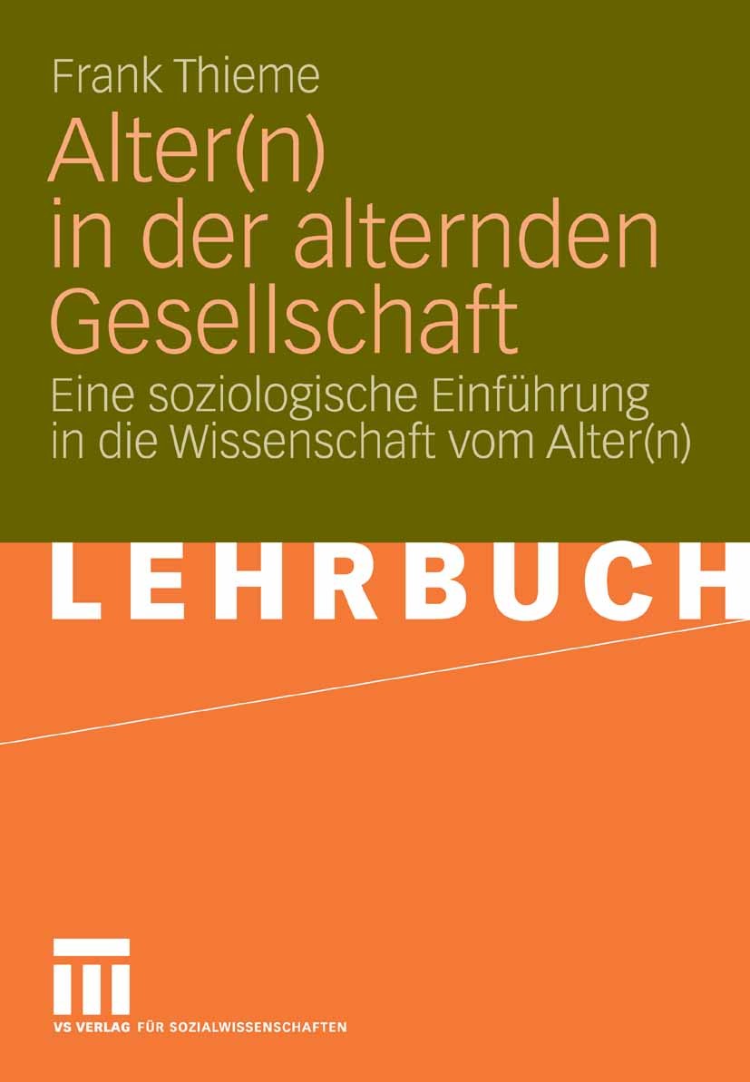 Titlebook: Alter(n) in der alternden Gesellschaft; Eine soziologische E Frank Thieme Textbook 2008 VS Verlag für Sozialwissenschaften | Springer Fachm Titlebook: Alter(n) in der alternden Gesellschaft; Eine soziologische E Frank Thieme Textbook 2008 VS Verlag für Sozialwissenschaften | Springer Fachm
