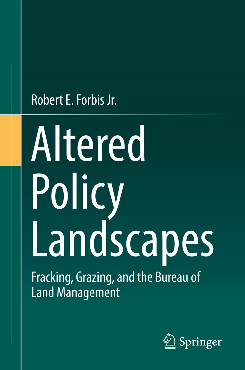 Titlebook: Altered Policy Landscapes; Fracking, Grazing, a Robert E. Forbis Jr. Book 2019 Springer Nature Switzerland AG 2019 Bureau of Land Managemen Titlebook: Altered Policy Landscapes; Fracking, Grazing, a Robert E. Forbis Jr. Book 2019 Springer Nature Switzerland AG 2019 Bureau of Land Managemen