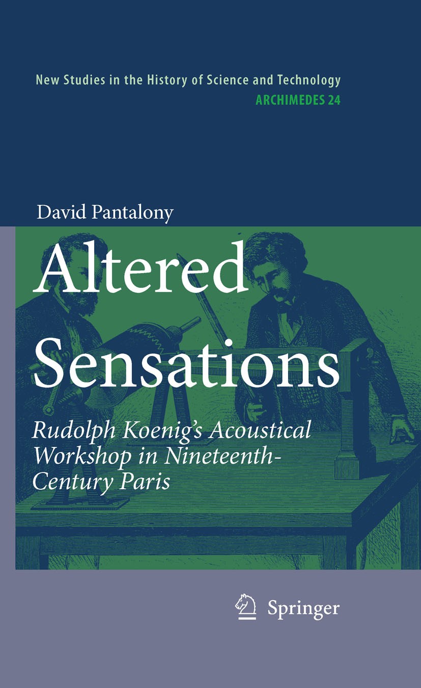Titlebook: Altered Sensations; Rudolph Koenig’s Aco David Pantalony Book 2009 Springer Science+Business Media B.V. 2009 19th century.Acoustical worksh Titlebook: Altered Sensations; Rudolph Koenig’s Aco David Pantalony Book 2009 Springer Science+Business Media B.V. 2009 19th century.Acoustical worksh
