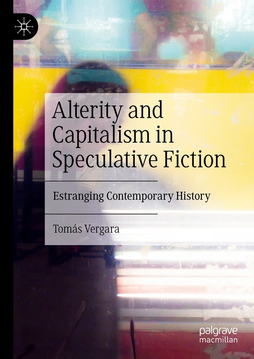 Titlebook: Alterity and Capitalism in Speculative Fiction; Estranging Contempor Tomás Vergara Book 2023 The Editor(s) (if applicable) and The Author(s Titlebook: Alterity and Capitalism in Speculative Fiction; Estranging Contempor Tomás Vergara Book 2023 The Editor(s) (if applicable) and The Author(s