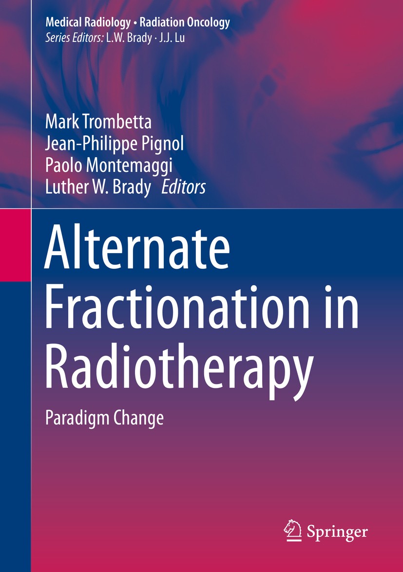 Titlebook: Alternate Fractionation in Radiotherapy; Paradigm Change Mark Trombetta,Jean-Philippe Pignol,Luther W. Brad Book 2018 Springer Internationa Titlebook: Alternate Fractionation in Radiotherapy; Paradigm Change Mark Trombetta,Jean-Philippe Pignol,Luther W. Brad Book 2018 Springer Internationa