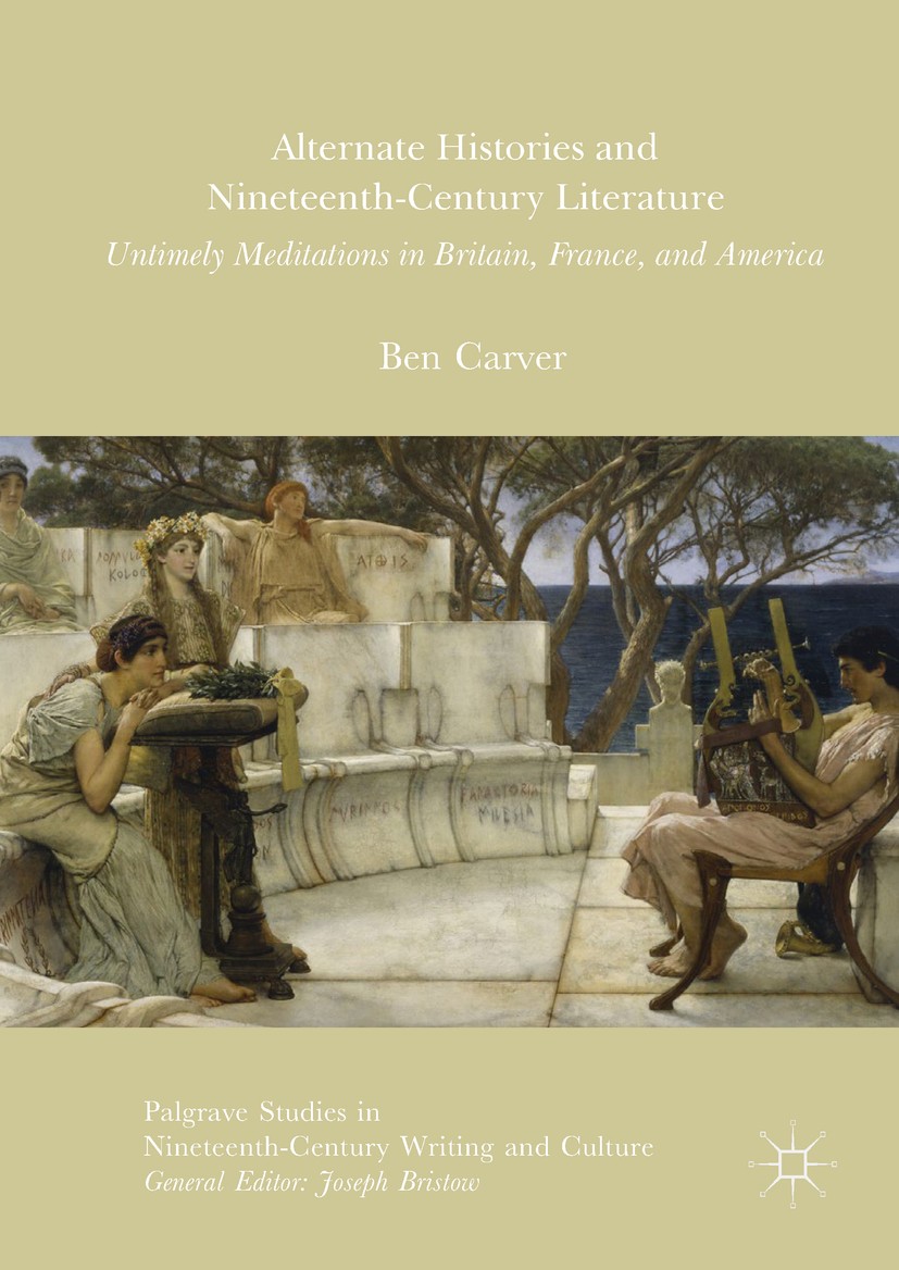 Titlebook: Alternate Histories and Nineteenth-Century Literature; Untimely Meditations Ben Carver Book 2017 The Editor(s) (if applicable) and The Auth Titlebook: Alternate Histories and Nineteenth-Century Literature; Untimely Meditations Ben Carver Book 2017 The Editor(s) (if applicable) and The Auth