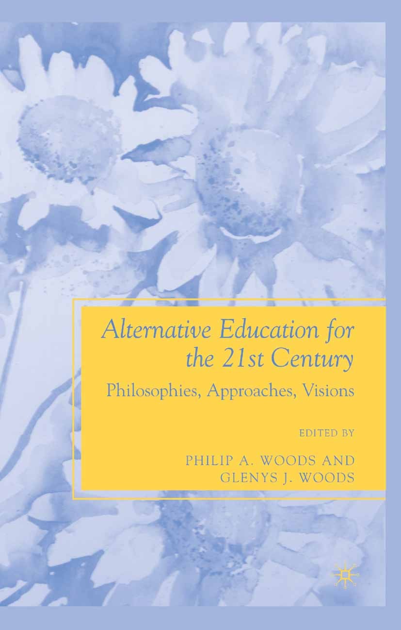 Titlebook: Alternative Education for the 21st Century; Philosophies, Approa Philip A. Woods,Glenys J. Woods Book 2009 Philip A. Woods and Glenys J. Wo Titlebook: Alternative Education for the 21st Century; Philosophies, Approa Philip A. Woods,Glenys J. Woods Book 2009 Philip A. Woods and Glenys J. Wo
