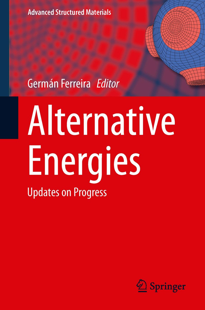 Titlebook: Alternative Energies; Updates on Progress Germán Ferreira Book 2013 Springer-Verlag Berlin Heidelberg 2013 Biomass Energy.Environmental Imp Titlebook: Alternative Energies; Updates on Progress Germán Ferreira Book 2013 Springer-Verlag Berlin Heidelberg 2013 Biomass Energy.Environmental Imp