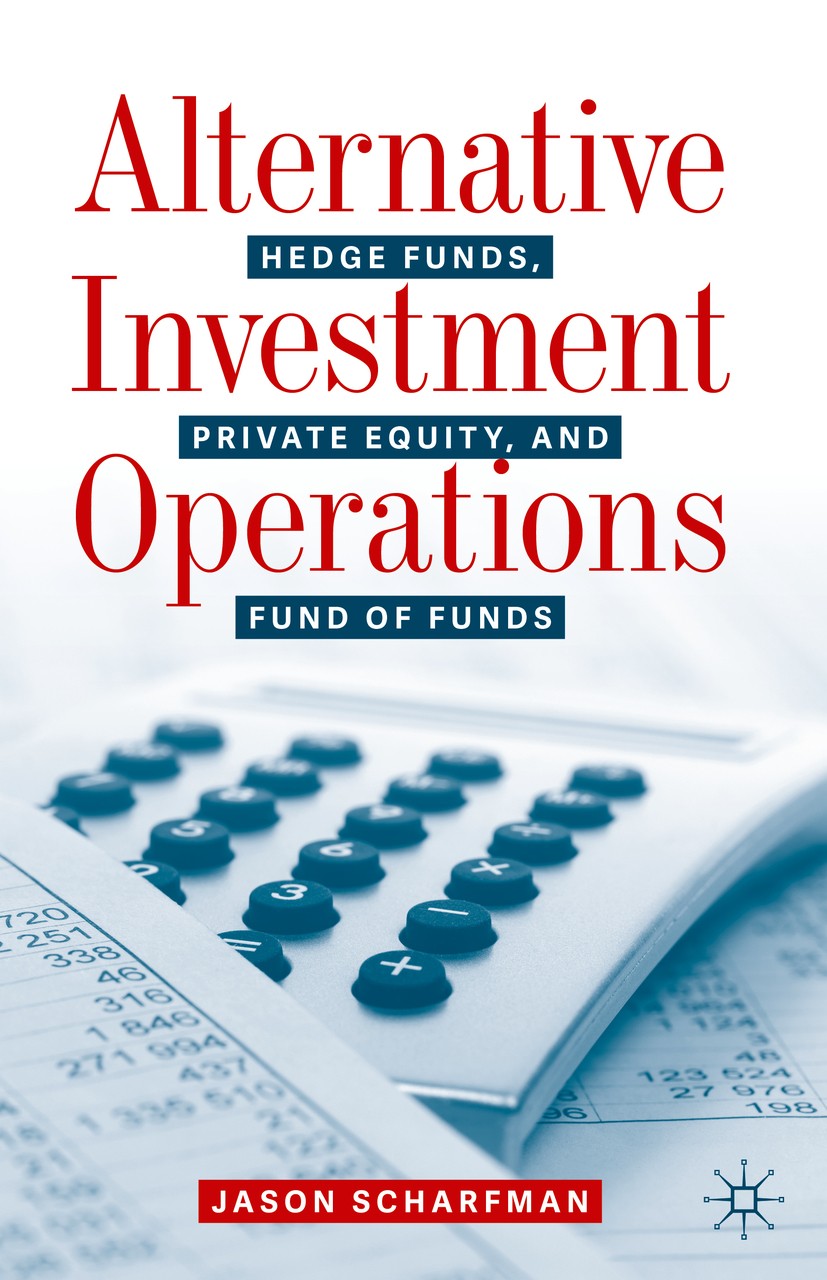 Titlebook: Alternative Investment Operations; Hedge Funds, Private Jason Scharfman Book 2020 The Editor(s) (if applicable) and The Author(s), under ex Titlebook: Alternative Investment Operations; Hedge Funds, Private Jason Scharfman Book 2020 The Editor(s) (if applicable) and The Author(s), under ex