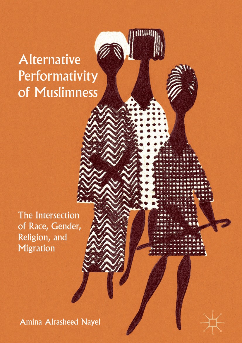 Titlebook: Alternative Performativity of Muslimness; The Intersection of Amina Alrasheed Nayel Book 2017 The Editor(s) (if applicable) and The Author Titlebook: Alternative Performativity of Muslimness; The Intersection of Amina Alrasheed Nayel Book 2017 The Editor(s) (if applicable) and The Author