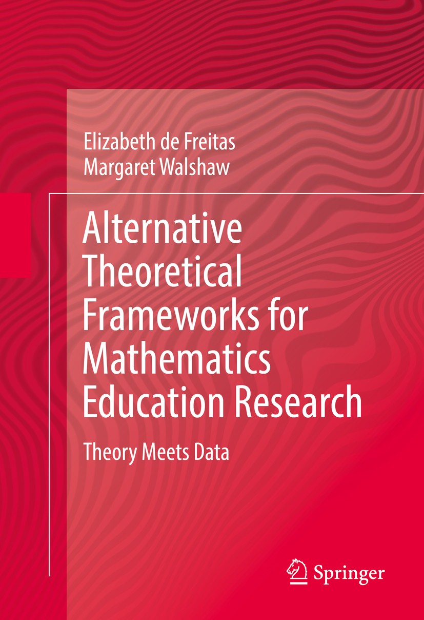 Titlebook: Alternative Theoretical Frameworks for Mathematics Education Research; Theory Meets Data Elizabeth de Freitas,Margaret Walshaw Book 2016 Sp Titlebook: Alternative Theoretical Frameworks for Mathematics Education Research; Theory Meets Data Elizabeth de Freitas,Margaret Walshaw Book 2016 Sp
