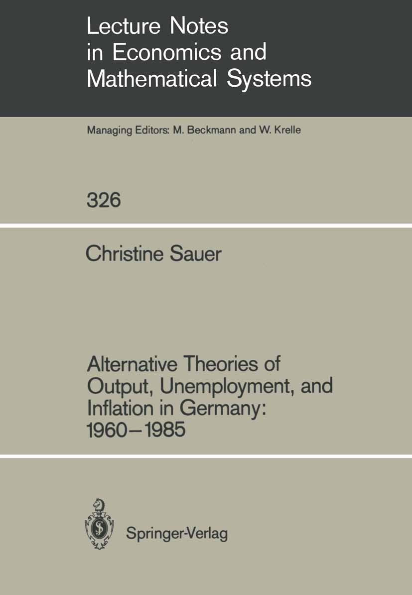 Titlebook: Alternative Theories of Output, Unemployment, and Inflation in Germany: 1960–1985; Christine Sauer Book 1989 Springer-Verlag Berlin Heidel Titlebook: Alternative Theories of Output, Unemployment, and Inflation in Germany: 1960–1985; Christine Sauer Book 1989 Springer-Verlag Berlin Heidel