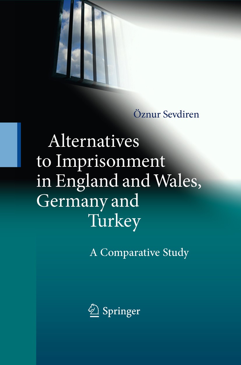 Titlebook: Alternatives to Imprisonment in England and Wales, Germany and Turkey; A Comparative Study Öznur Sevdiren Book 2011 Springer-Verlag Berlin Titlebook: Alternatives to Imprisonment in England and Wales, Germany and Turkey; A Comparative Study Öznur Sevdiren Book 2011 Springer-Verlag Berlin