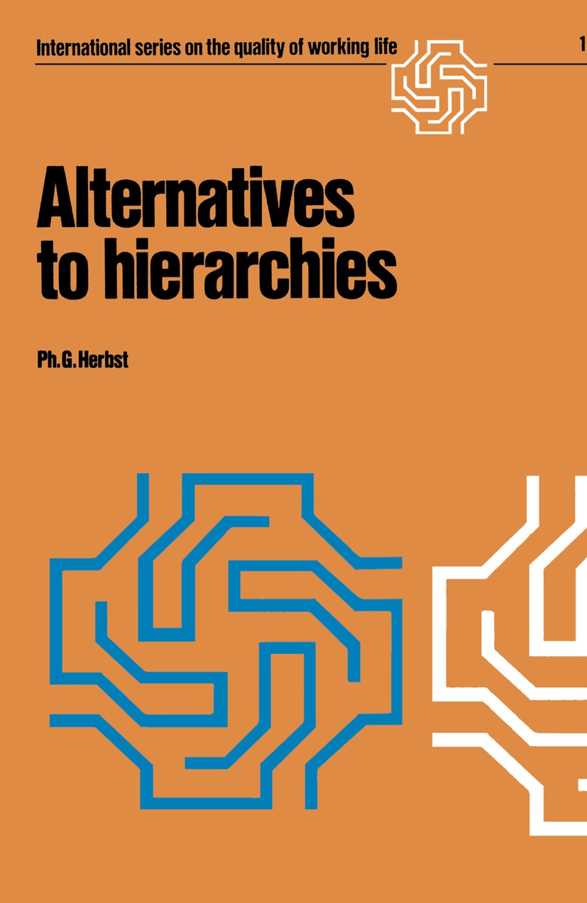 Titlebook: Alternatives to hierarchies; Ph G. Herbst Book 1976 H. E. Stenfert Kroese b.v., Leiden, the Netherlands 1976 Hierarchie.Mode.democratizati Titlebook: Alternatives to hierarchies; Ph G. Herbst Book 1976 H. E. Stenfert Kroese b.v., Leiden, the Netherlands 1976 Hierarchie.Mode.democratizati