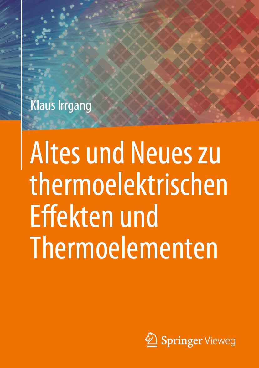 Titlebook: Altes und Neues zu thermoelektrischen Effekten und Thermoelementen; Klaus Irrgang Book 20201st edition Springer-Verlag GmbH Deutschland, e Titlebook: Altes und Neues zu thermoelektrischen Effekten und Thermoelementen; Klaus Irrgang Book 20201st edition Springer-Verlag GmbH Deutschland, e