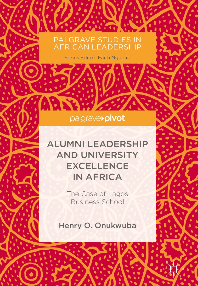 Titlebook: Alumni Leadership and University Excellence in Africa; The Case of Lagos Bu Henry O. Onukwuba Book 2018 The Editor(s) (if applicable) and T Titlebook: Alumni Leadership and University Excellence in Africa; The Case of Lagos Bu Henry O. Onukwuba Book 2018 The Editor(s) (if applicable) and T