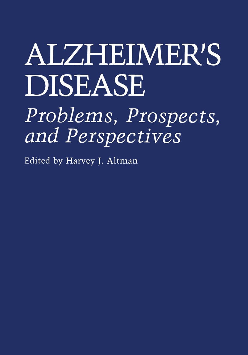 Titlebook: Alzheimer’s Disease; Problems, Prospects, Harvey J. Altman (Direcotor, Assistant Professor) Book 1987 Springer Science+Business Media New Y Titlebook: Alzheimer’s Disease; Problems, Prospects, Harvey J. Altman (Direcotor, Assistant Professor) Book 1987 Springer Science+Business Media New Y