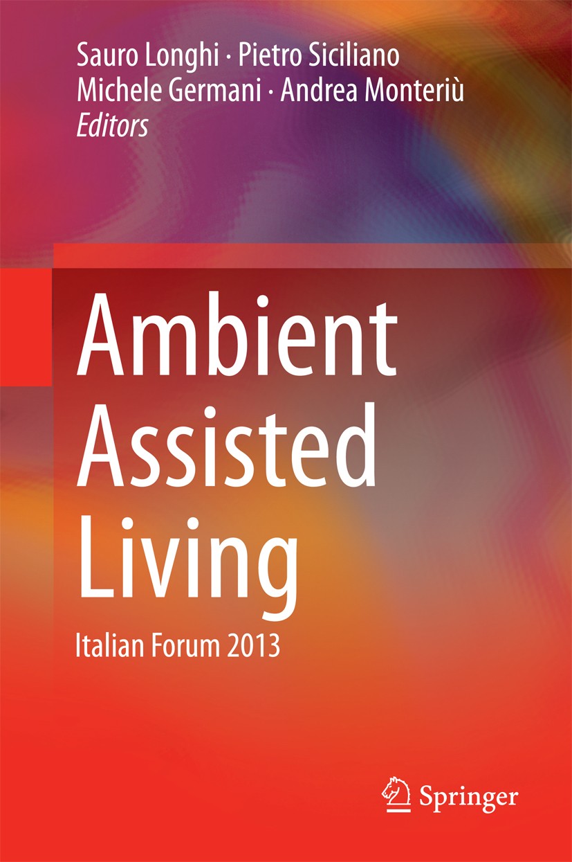 Titlebook: Ambient Assisted Living; Italian Forum 2013 Sauro Longhi,Pietro Siciliano,Andrea Monteriù Conference proceedings 2014 Springer Internationa Titlebook: Ambient Assisted Living; Italian Forum 2013 Sauro Longhi,Pietro Siciliano,Andrea Monteriù Conference proceedings 2014 Springer Internationa