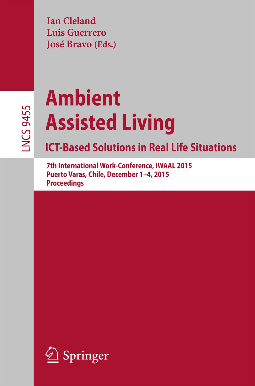 Titlebook: Ambient Assisted Living. ICT-based Solutions in Real Life Situations; 7th International Wo Ian Cleland,Luis Guerrero,José Bravo Conference Titlebook: Ambient Assisted Living. ICT-based Solutions in Real Life Situations; 7th International Wo Ian Cleland,Luis Guerrero,José Bravo Conference