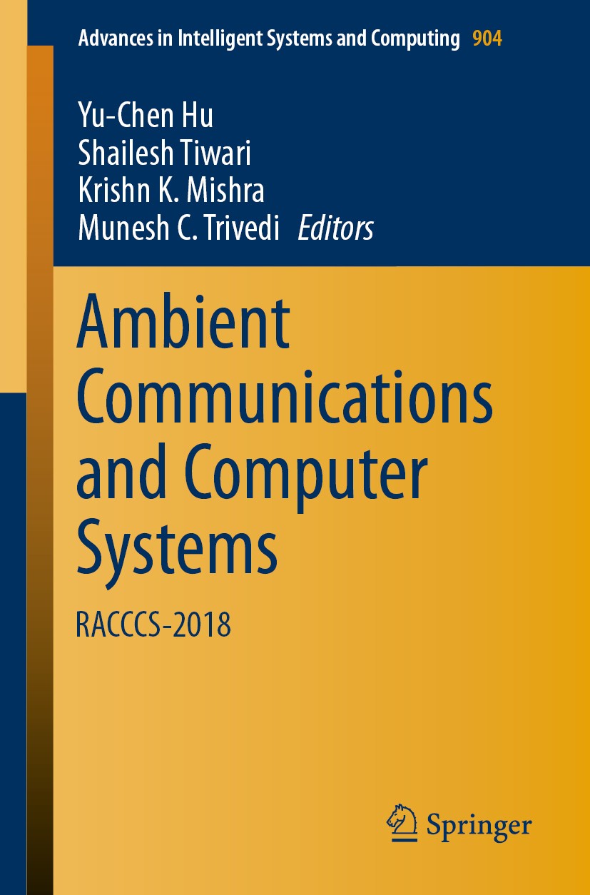 Titlebook: Ambient Communications and Computer Systems; RACCCS-2018 Yu-Chen Hu,Shailesh Tiwari,Munesh C. Trivedi Conference proceedings 2019 Springer Titlebook: Ambient Communications and Computer Systems; RACCCS-2018 Yu-Chen Hu,Shailesh Tiwari,Munesh C. Trivedi Conference proceedings 2019 Springer