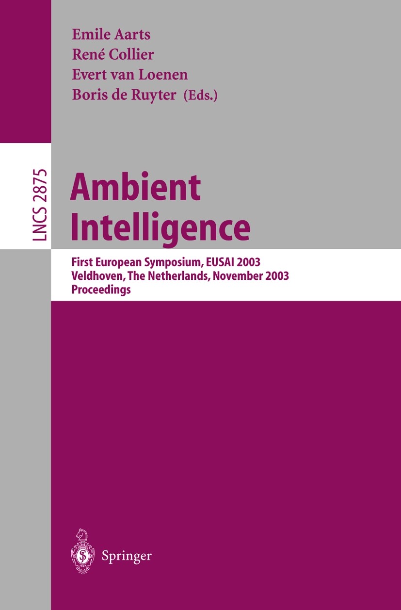 Titlebook: Ambient Intelligence; First European Sympo Emile Aarts,René W. Collier,Boris Ruyter Conference proceedings 2003 Springer-Verlag Berlin Heid Titlebook: Ambient Intelligence; First European Sympo Emile Aarts,René W. Collier,Boris Ruyter Conference proceedings 2003 Springer-Verlag Berlin Heid