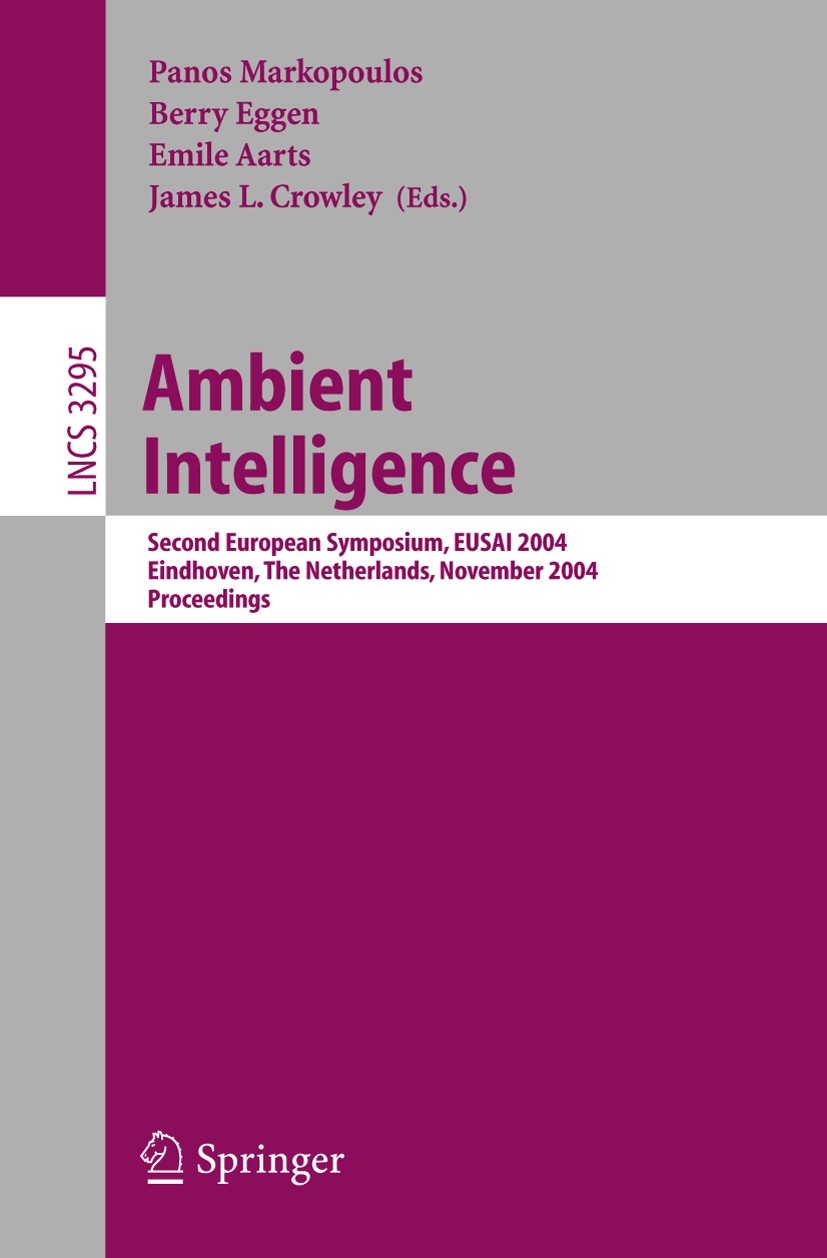 Titlebook: Ambient Intelligence; Second European Symp Panos Markopoulos,Berry Eggen,James L. Crowley Conference proceedings 2004 Springer-Verlag Berli Titlebook: Ambient Intelligence; Second European Symp Panos Markopoulos,Berry Eggen,James L. Crowley Conference proceedings 2004 Springer-Verlag Berli