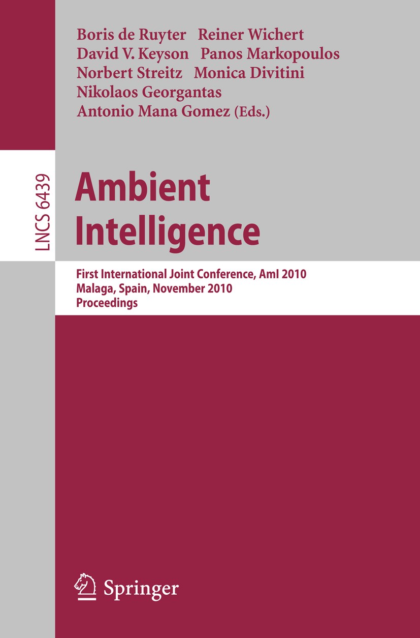 Titlebook: Ambient Intelligence; First International Boris Ruyter,Reiner Wichert,Antonio Mana Gomez Conference proceedings 2010 Springer Berlin Heide Titlebook: Ambient Intelligence; First International Boris Ruyter,Reiner Wichert,Antonio Mana Gomez Conference proceedings 2010 Springer Berlin Heide