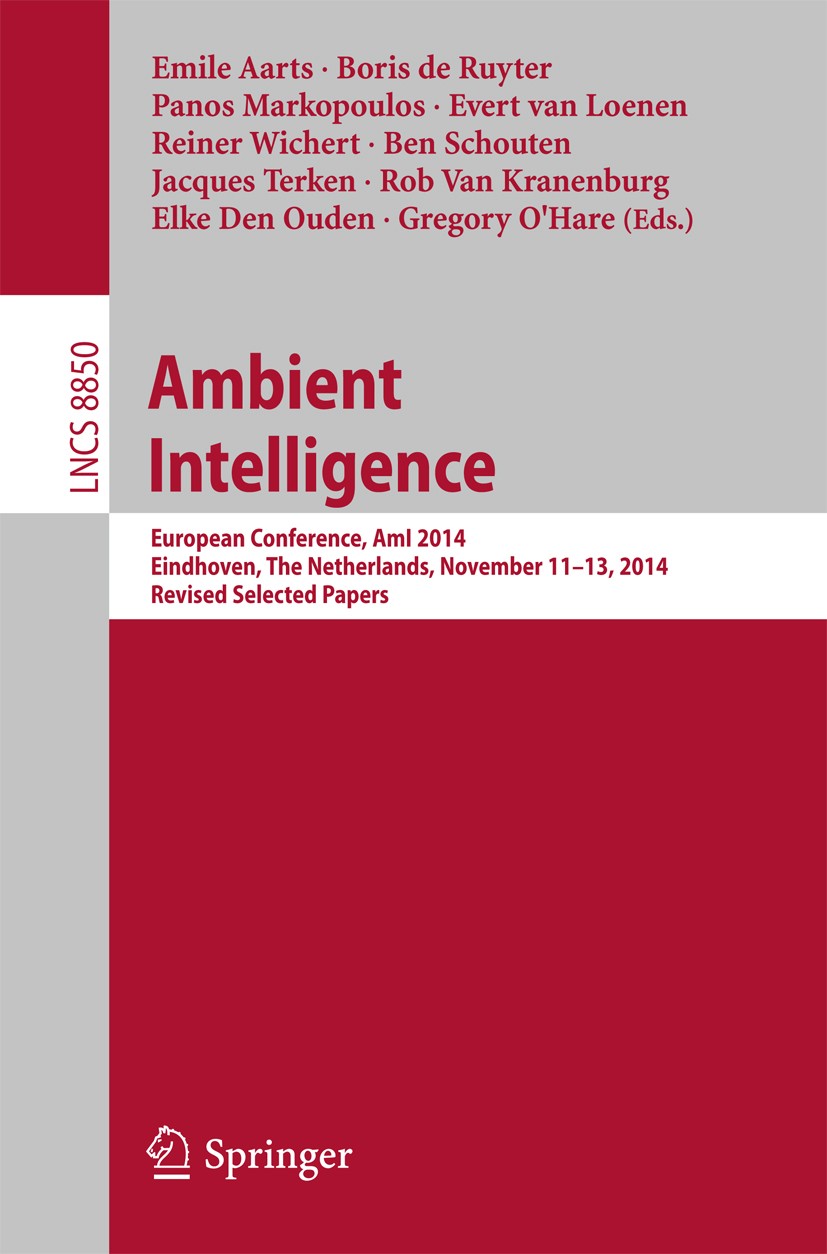 Titlebook: Ambient Intelligence; European Conference, Emile Aarts,Boris de Ruyter,Gregory O‘Hare Conference proceedings 2014 Springer International Pu Titlebook: Ambient Intelligence; European Conference, Emile Aarts,Boris de Ruyter,Gregory O‘Hare Conference proceedings 2014 Springer International Pu