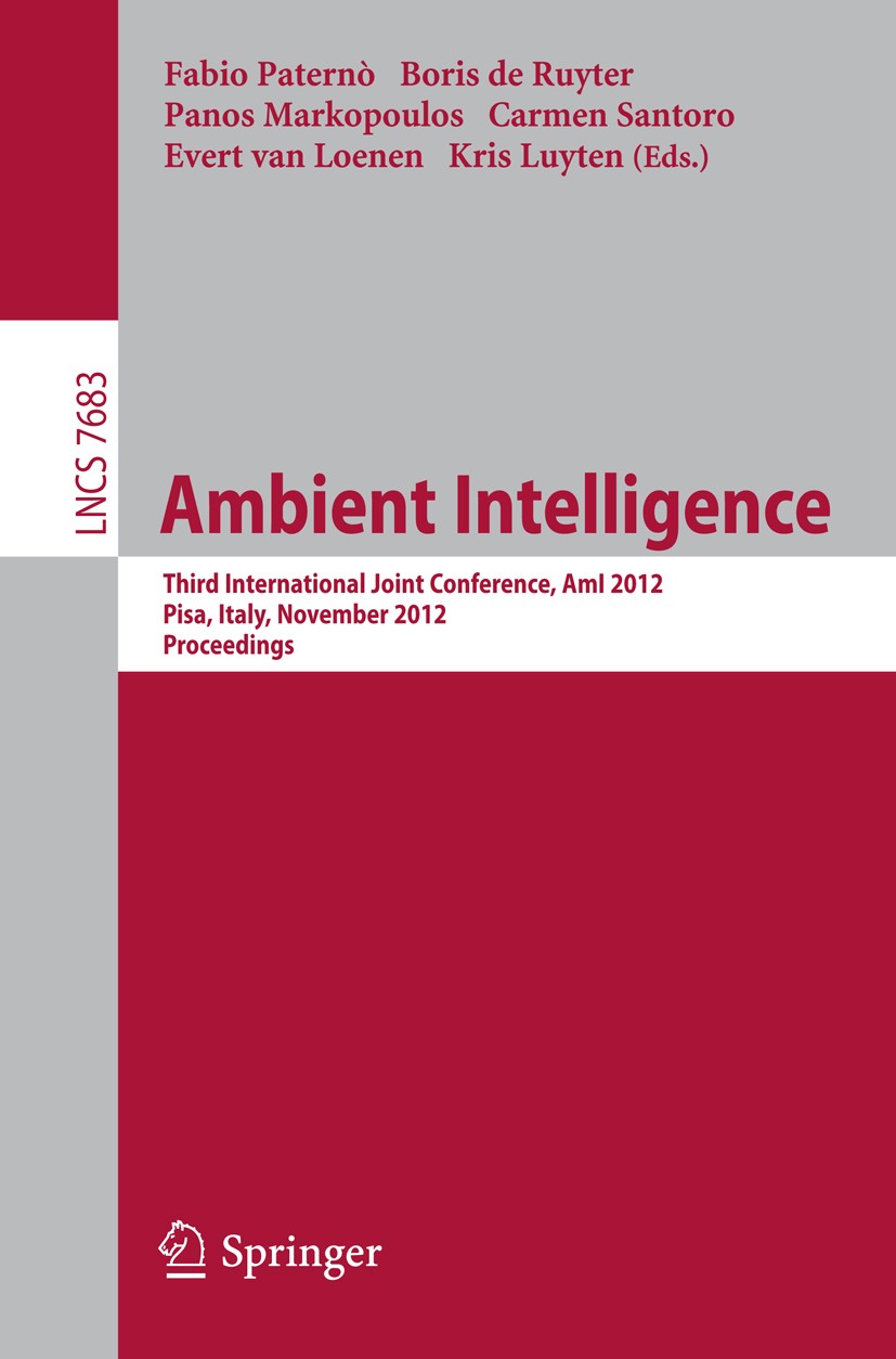 Titlebook: Ambient Intelligence; Third International Fabio Paternò,Boris Ruyter,Kris Luyten Conference proceedings 2012 Springer-Verlag Berlin Heidel Titlebook: Ambient Intelligence; Third International Fabio Paternò,Boris Ruyter,Kris Luyten Conference proceedings 2012 Springer-Verlag Berlin Heidel