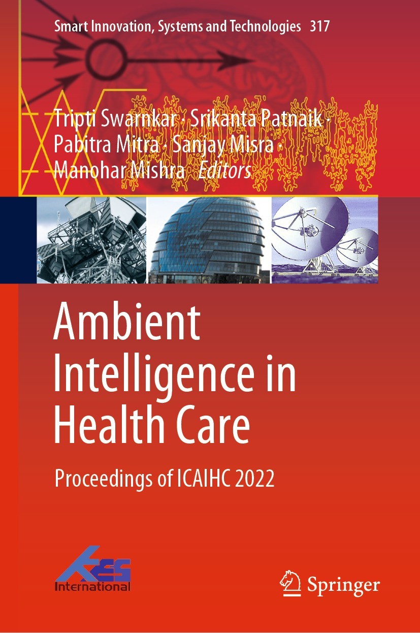 Titlebook: Ambient Intelligence in Health Care; Proceedings of ICAIH Tripti Swarnkar,Srikanta Patnaik,Manohar Mishra Conference proceedings 2023 The E Titlebook: Ambient Intelligence in Health Care; Proceedings of ICAIH Tripti Swarnkar,Srikanta Patnaik,Manohar Mishra Conference proceedings 2023 The E
