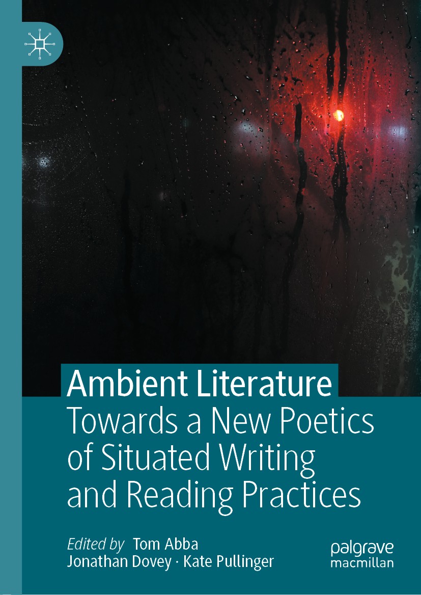 Titlebook: Ambient Literature; Towards a New Poetic Tom Abba,Jonathan Dovey,Kate Pullinger Book 2021 The Editor(s) (if applicable) and The Author(s), Titlebook: Ambient Literature; Towards a New Poetic Tom Abba,Jonathan Dovey,Kate Pullinger Book 2021 The Editor(s) (if applicable) and The Author(s),