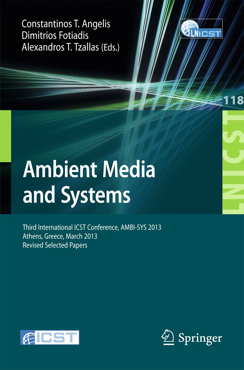 Titlebook: Ambient Media and Systems; Third International Constantinos T. Angelis,Dimitrios Fotiadis,Alexand Conference proceedings 2013 ICST Institu Titlebook: Ambient Media and Systems; Third International Constantinos T. Angelis,Dimitrios Fotiadis,Alexand Conference proceedings 2013 ICST Institu
